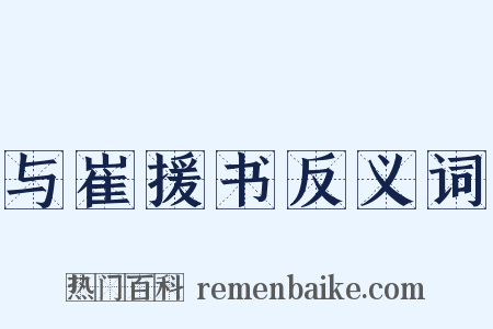 与崔援书反义词是什么意思的图片